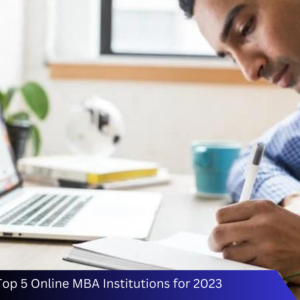 Top 5 Online MBA Institutions for 2023